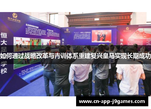 如何通过战略改革与青训体系重建复兴皇马实现长期成功