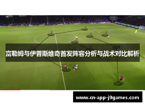 富勒姆与伊普斯维奇首发阵容分析与战术对比解析