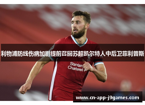 利物浦防线伤病加剧提前召回苏超凯尔特人中后卫菲利普斯