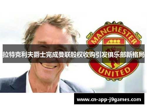 拉特克利夫爵士完成曼联股权收购引发俱乐部新格局