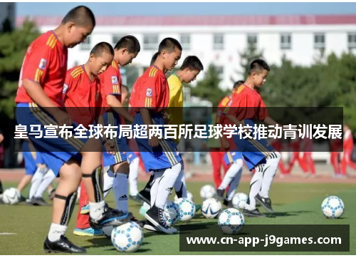 皇马宣布全球布局超两百所足球学校推动青训发展 皇马宣布全球布局超两百所足球学校推动青训发展