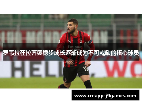 罗韦拉在拉齐奥稳步成长逐渐成为不可或缺的核心球员