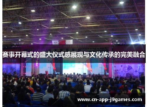 赛事开幕式的盛大仪式感展现与文化传承的完美融合