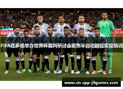 FIFA在多哈举办世界杯裁判研讨会聚焦半自动越位实操培训