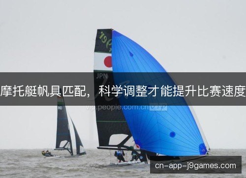 摩托艇帆具匹配，科学调整才能提升比赛速度